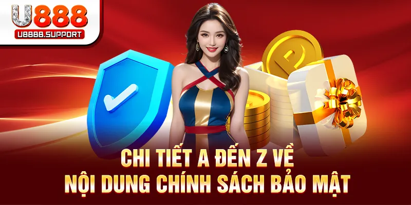 Chi tiết a đến z về nội dung chính sách bảo mật