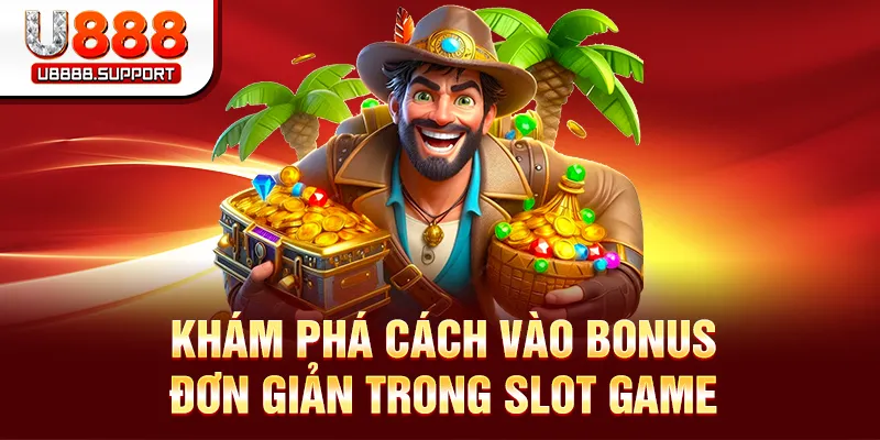 Cách vào bonus đơn giản gia tăng khả năng thắng