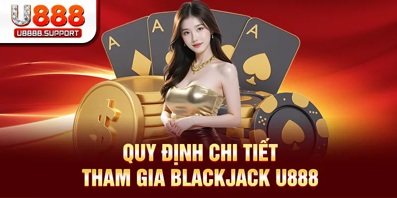Quy định chi tiết tham gia Blackjack U888