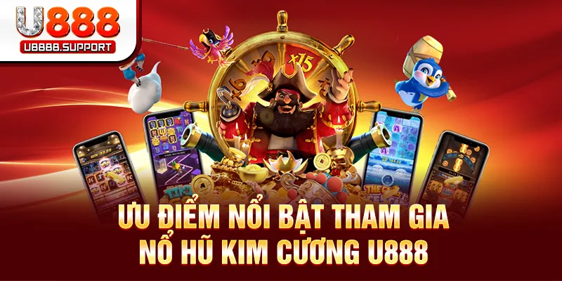 Ưu điểm nổi bật tham gia nổ hũ kim cương U888