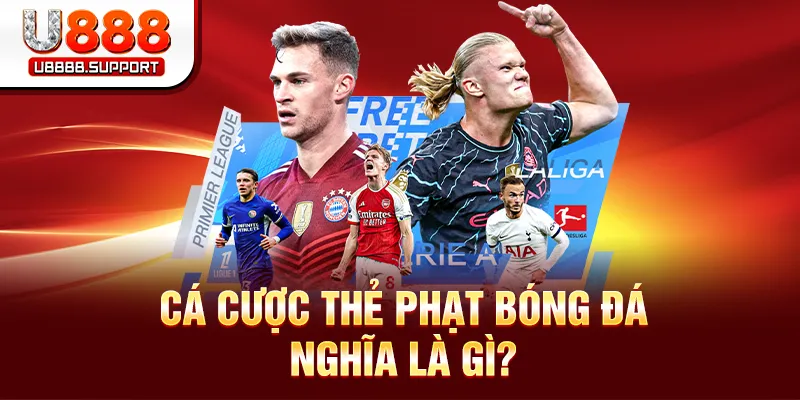 Giải thích đơn giản về kèo thẻ phạt U888