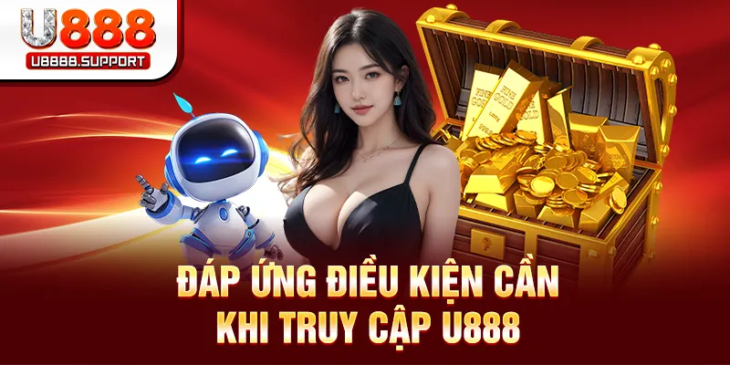 Đáp ứng điều kiện cần khi truy cập U888