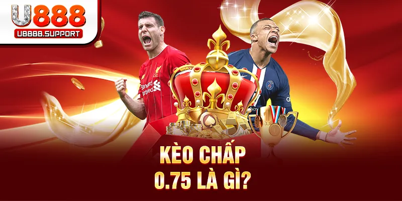 Kèo chấp 0.75 là gì?