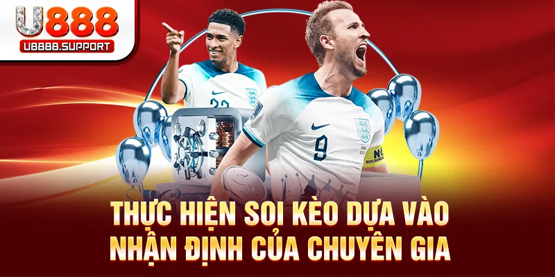 Thực hiện soi kèo dựa vào nhận định của chuyên gia