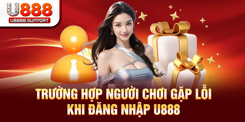Trường hợp người chơi gặp lỗi khi đăng nhập U888