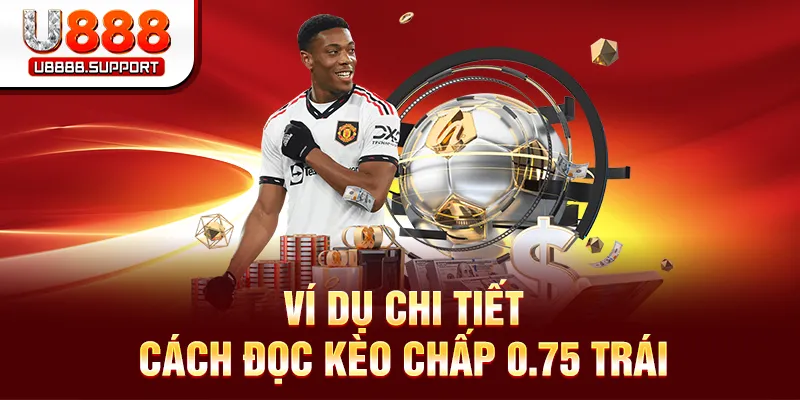 Ví dụ chi tiết cách đọc kèo chấp 0.75 trái